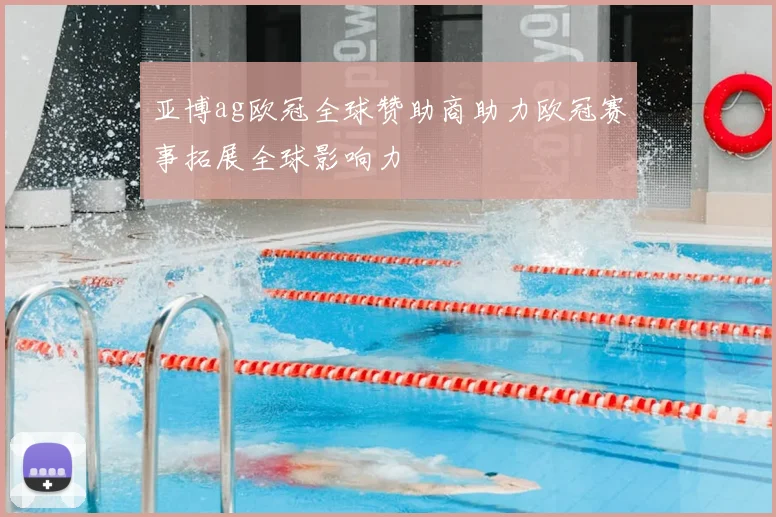 亚博ag欧冠全球赞助商助力欧冠赛事拓展全球影响力