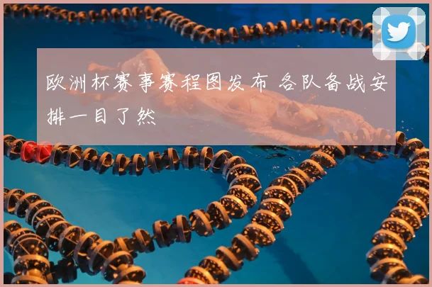 欧洲杯赛事赛程图发布 各队备战安排一目了然