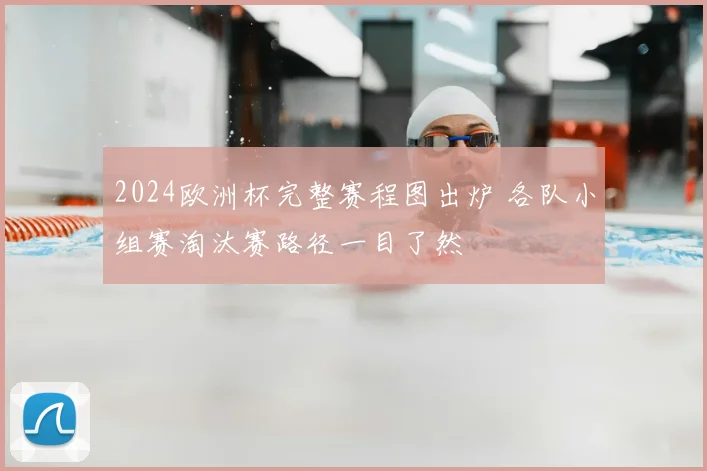 2024欧洲杯完整赛程图出炉 各队小组赛淘汰赛路径一目了然