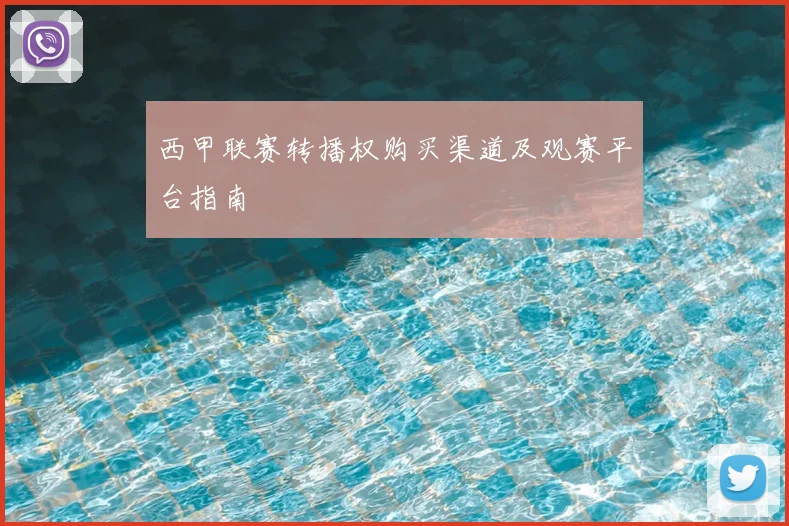 西甲联赛转播权购买渠道及观赛平台指南