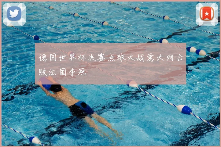 德国世界杯决赛点球大战意大利击败法国夺冠