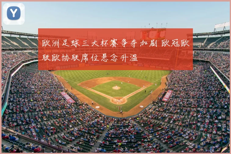 欧洲足球三大杯赛争夺加剧 欧冠欧联欧协联席位悬念升温